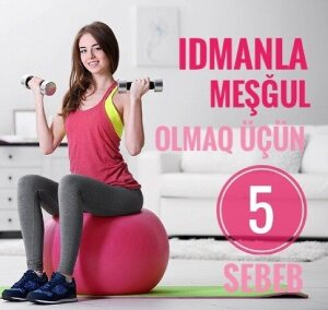 İdmanla məşğul olmaq üçün 5 səbəb!